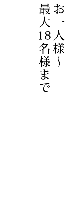 お一人様～最大 18名までの宴会席まで ファミリーからご年配層の方々まで 様々なシーンにご利用いただけます。